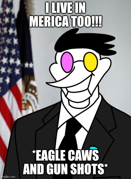 U.S.A Spamton | I LIVE IN MERICA TOO!!! *EAGLE CAWS AND GUN SHOTS* | image tagged in u s a spamton | made w/ Imgflip meme maker