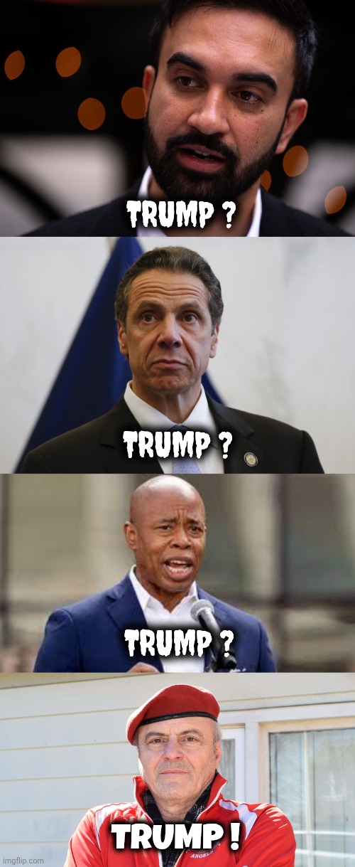 Do the Democrat campaign ads ever stop ? | TRUMP ? TRUMP ? TRUMP ? TRUMP ! | image tagged in zohran mamdani,andrew cuomo,eric adams - ny mayor,curtis sliwa,trump derangement syndrome,one choice | made w/ Imgflip meme maker
