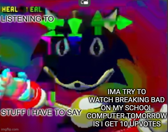 which season and episode is the most nsfw meth wise | IMA TRY TO WATCH BREAKING BAD ON MY SCHOOL COMPUTER TOMORROW IS I GET 10 UPVOTES | image tagged in rewrite midreta annoucement temp | made w/ Imgflip meme maker