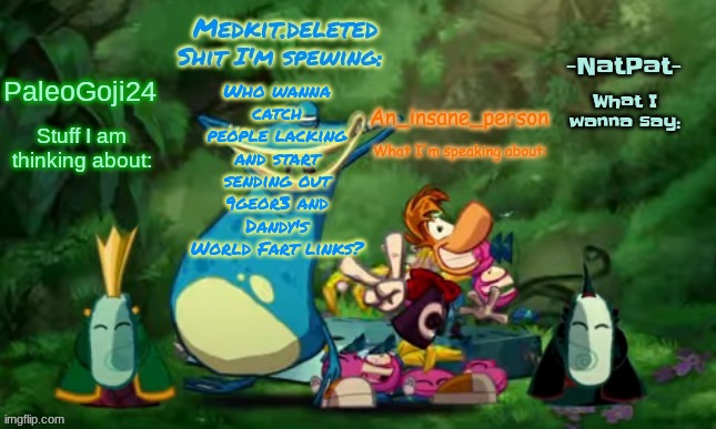 :D | Who wanna catch people lacking and start sending out 9geor3 and Dandy's World Fart links? | image tagged in rayman origins announcement temp | made w/ Imgflip meme maker