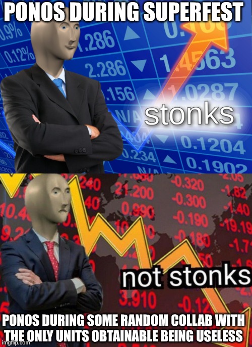 PONOS be rolling in dat cash during Superfest | PONOS DURING SUPERFEST; PONOS DURING SOME RANDOM COLLAB WITH THE ONLY UNITS OBTAINABLE BEING USELESS | image tagged in stonks not stonks,battle cats,the battle cats,memes,so true | made w/ Imgflip meme maker