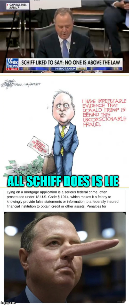 Liar Adam Schiff | ALL SCHIFF DOES IS LIE | image tagged in liar,adam schiff,mortgage fraud,is not going away | made w/ Imgflip meme maker
