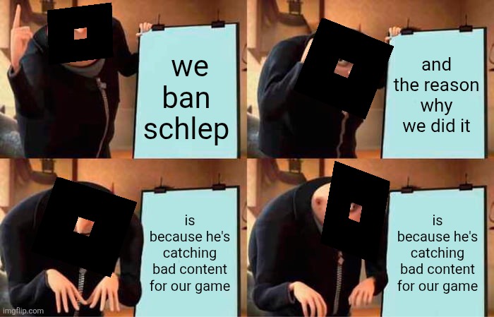 FREE SCHLEP, BRING JUSTICE!! | we ban schlep; and the reason why we did it; is because he's catching bad content for our game; is because he's catching bad content for our game | image tagged in memes,roblox,drama,roblox meme,predator,banned from roblox | made w/ Imgflip meme maker