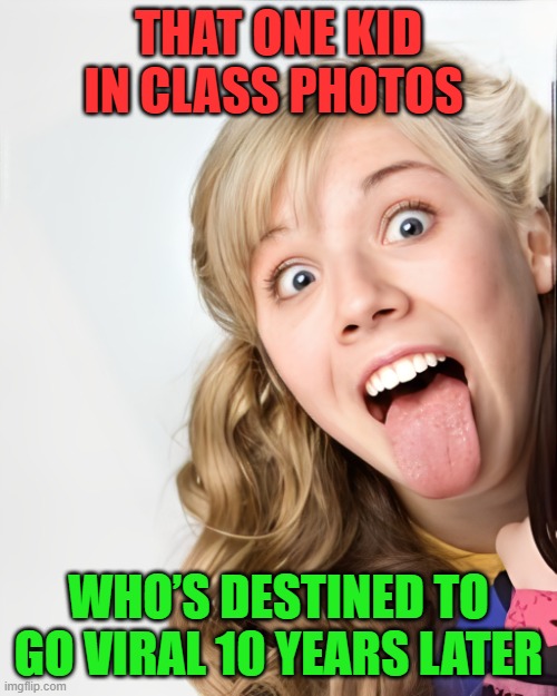 class photos | THAT ONE KID IN CLASS PHOTOS; WHO’S DESTINED TO GO VIRAL 10 YEARS LATER | image tagged in memes,jennette mccurdy | made w/ Imgflip meme maker