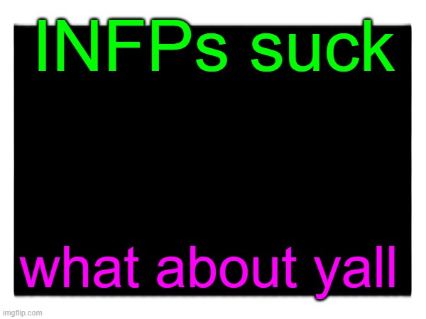 I hate them | INFPs suck; what about yall | image tagged in infp,skibidi toilet,skibidi toilet sucks | made w/ Imgflip meme maker