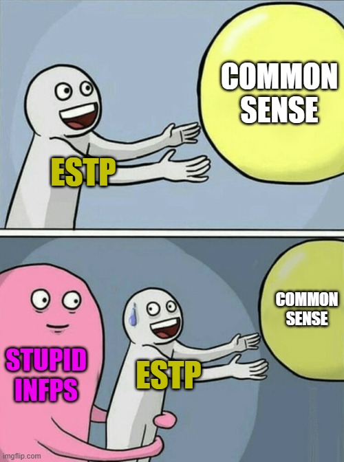 infp, the arch-nemesis rival of estps | COMMON SENSE; ESTP; COMMON SENSE; STUPID INFPS; ESTP | image tagged in running away balloon | made w/ Imgflip meme maker