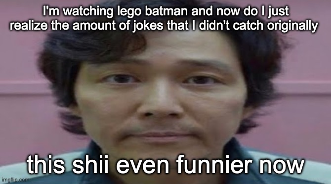 gi hun stare | I'm watching lego batman and now do I just realize the amount of jokes that I didn't catch originally; this shii even funnier now | image tagged in gi hun stare | made w/ Imgflip meme maker