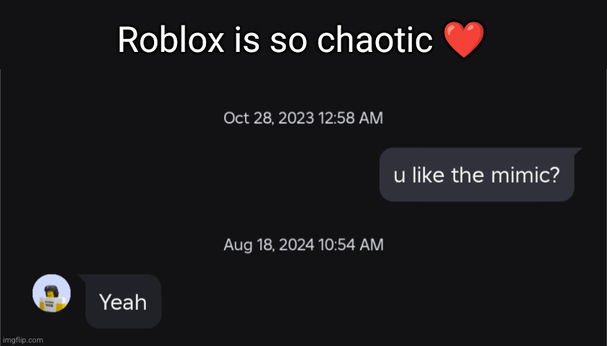 my friends love me so much | Roblox is so chaotic ❤️ | image tagged in roblox,texting,funny,sad,ugh,static | made w/ Imgflip meme maker