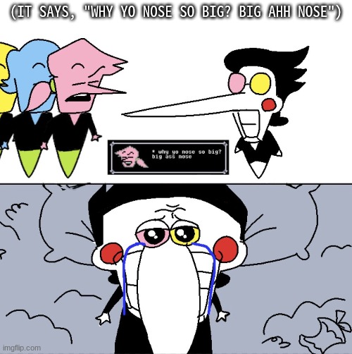 (IT SAYS, "WHY YO NOSE SO BIG? BIG AHH NOSE") | made w/ Imgflip meme maker