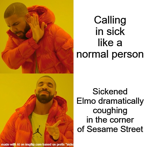 Drake Hotline Bling | Calling in sick like a normal person; Sickened Elmo dramatically coughing in the corner of Sesame Street | image tagged in memes,drake hotline bling | made w/ Imgflip meme maker