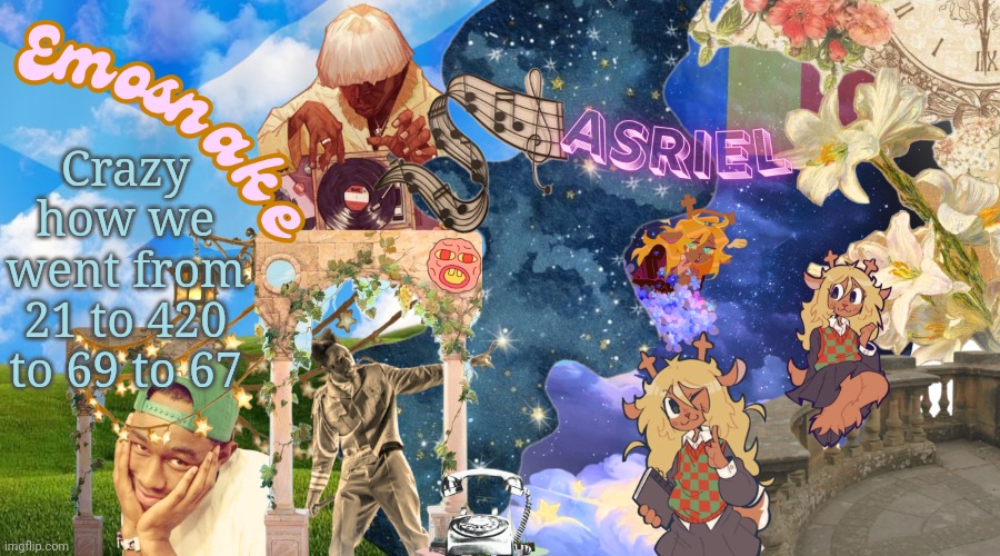 emosnake and asriel template (by asriel) | Crazy how we went from 21 to 420 to 69 to 67 | image tagged in emosnake and asriel template by asriel | made w/ Imgflip meme maker