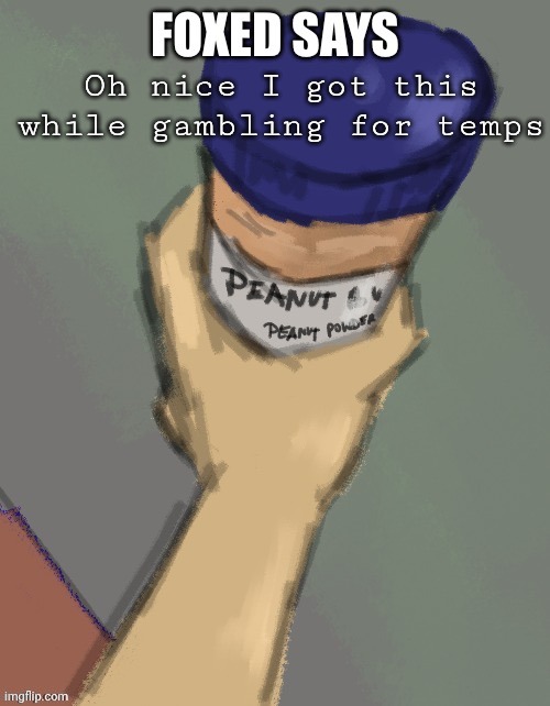 foxed temp (thanks disco) | Oh nice I got this while gambling for temps | image tagged in foxed temp thanks disco | made w/ Imgflip meme maker