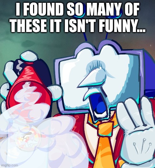 I FOUND SO MANY OF THESE IT ISN'T FUNNY... | made w/ Imgflip meme maker