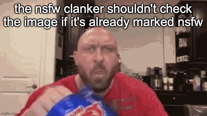 Eating chips | the nsfw clanker shouldn't check the image if it's already marked nsfw | image tagged in eating chips | made w/ Imgflip meme maker