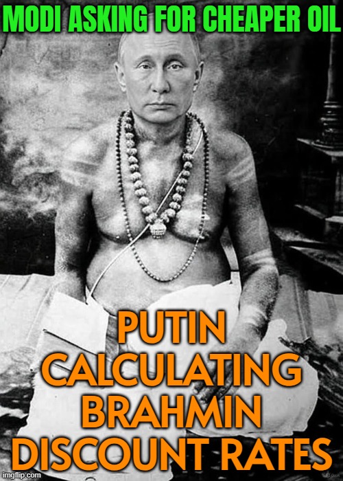 Modi Asking For Cheaper Oil; Putin Calculating Brahmin Discount Rates | MODI ASKING FOR CHEAPER OIL; PUTIN
CALCULATING
BRAHMIN
DISCOUNT RATES | image tagged in brahmin vladimir putin,oil,good guy putin,narendra modi,donald trump,mathematics | made w/ Imgflip meme maker