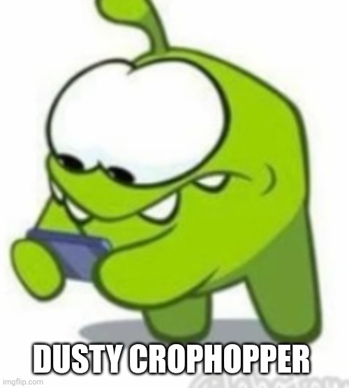Maybe mоdbot didn't say anything because the text was invsisible | DUSTY CROPHOPPER | image tagged in om nom | made w/ Imgflip meme maker