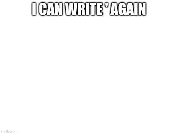 I CAN WRITE ' AGAIN | image tagged in tag | made w/ Imgflip meme maker