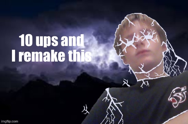Low tier Texas | 10 ups and I remake this | image tagged in low tier texas | made w/ Imgflip meme maker