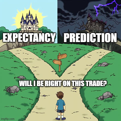 epectancy vs prediction | PREDICTION; EXPECTANCY; WILL I BE RIGHT ON THIS TRADE? | image tagged in fork in the road,trading | made w/ Imgflip meme maker