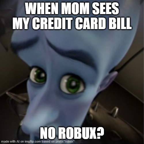 Megamind peeking | WHEN MOM SEES MY CREDIT CARD BILL; NO ROBUX? | image tagged in megamind peeking | made w/ Imgflip meme maker