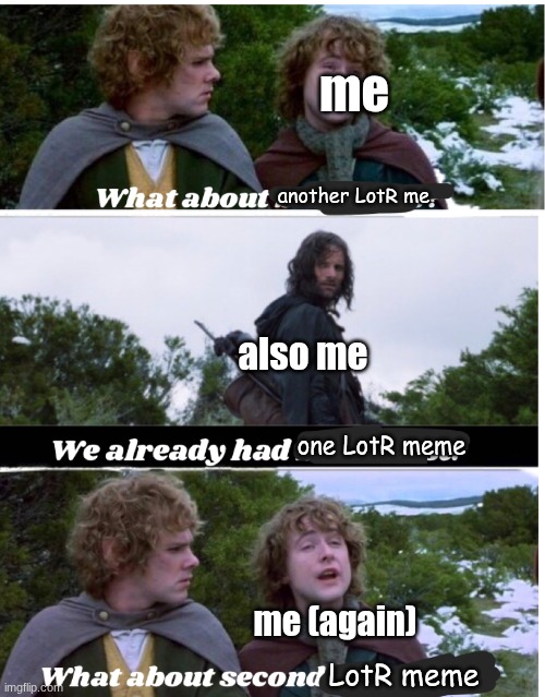 this be the second LotR meme by me | me; another LotR me; also me; one LotR meme; me (again); LotR meme | image tagged in pippin second breakfast | made w/ Imgflip meme maker