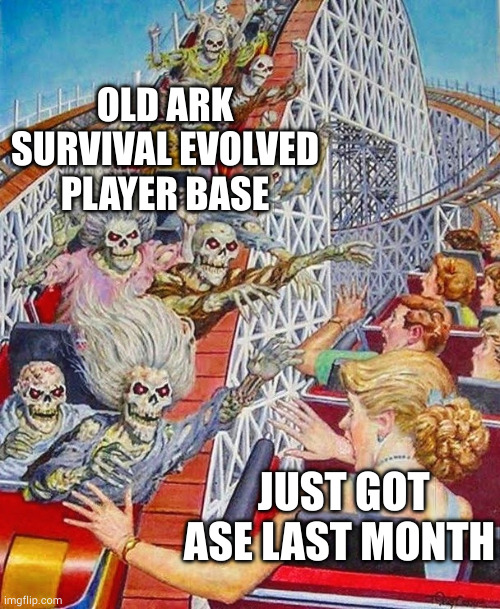 Snail Games Roller Coaster... | OLD ARK SURVIVAL EVOLVED PLAYER BASE; JUST GOT ASE LAST MONTH | image tagged in skeleton roller coaster,ase,ark survival evolved | made w/ Imgflip meme maker