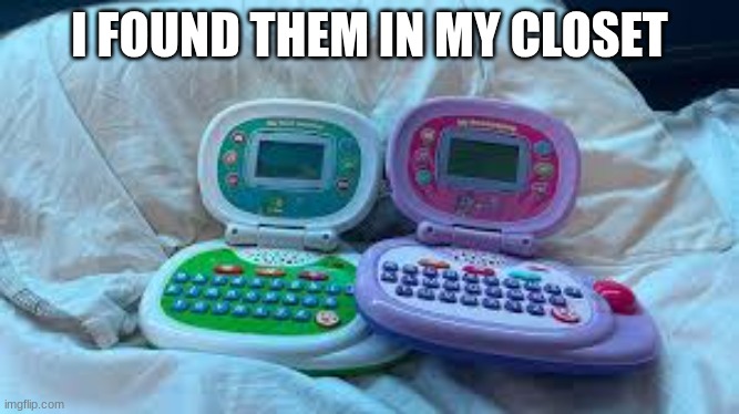 I FOUND THEM IN MY CLOSET | made w/ Imgflip meme maker