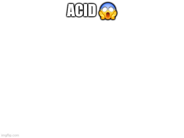 ACID 😱 | made w/ Imgflip meme maker