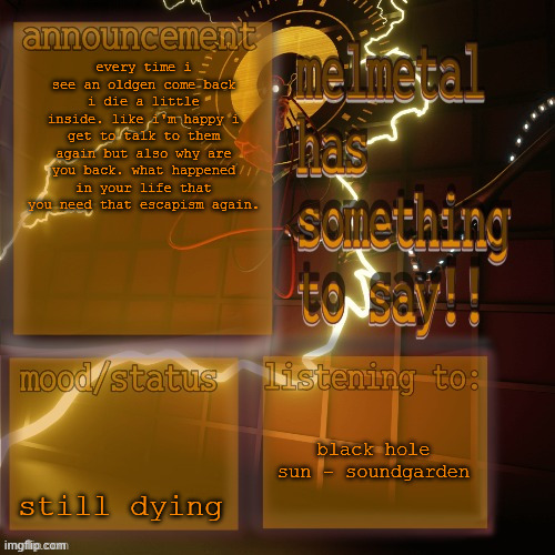 as much as i like it here, msmg is not a place for happy people | every time i see an oldgen come back i die a little inside. like i'm happy i get to talk to them again but also why are you back. what happened in your life that you need that escapism again. still dying; black hole sun - soundgarden | image tagged in melmetal temp ty xoxo | made w/ Imgflip meme maker