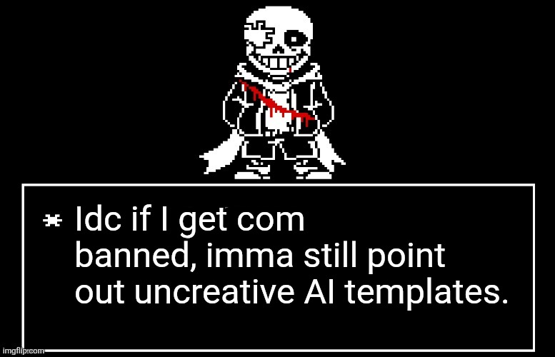 Geno Sans | Idc if I get com banned, imma still point out uncreative AI templates. | image tagged in geno sans | made w/ Imgflip meme maker