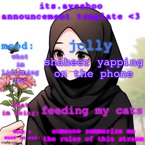 its.ayeshoo announcement template <3 | jolly; shaheer yapping on the phone; feeding my cats; someone summarize me the rules of this stream | image tagged in its ayeshoo announcement template 3 | made w/ Imgflip meme maker