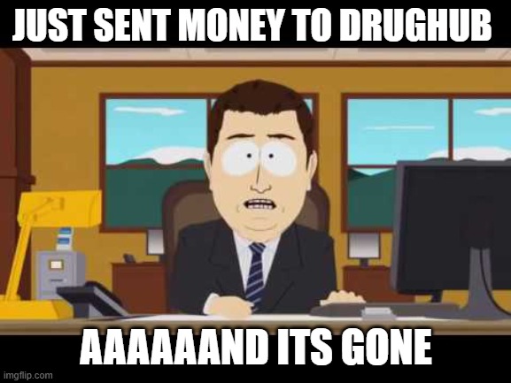 Aand it's gone! | JUST SENT MONEY TO DRUGHUB; AAAAAAND ITS GONE | image tagged in aand it's gone | made w/ Imgflip meme maker