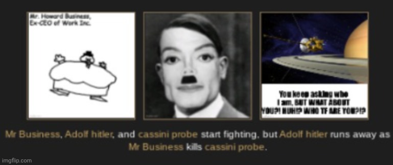 adolf hitler runs mr business kills cassini probe | image tagged in adolf hitler runs mr business kills cassini probe | made w/ Imgflip meme maker