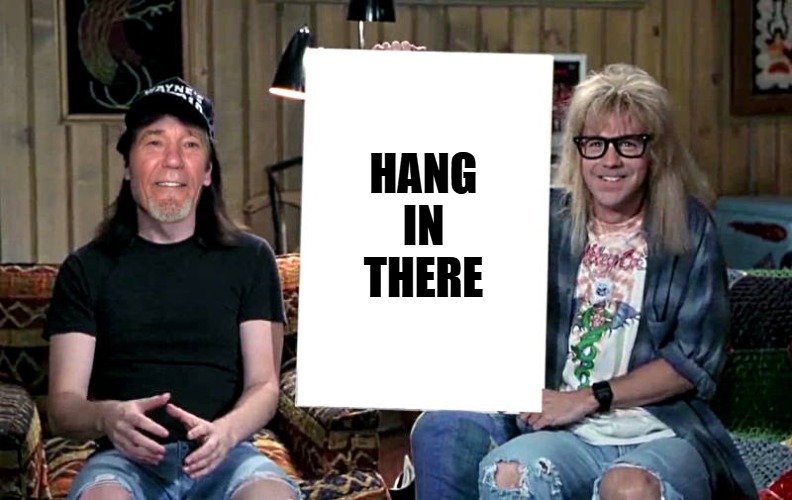 Lews world | HANG IN THERE | image tagged in lews world | made w/ Imgflip meme maker