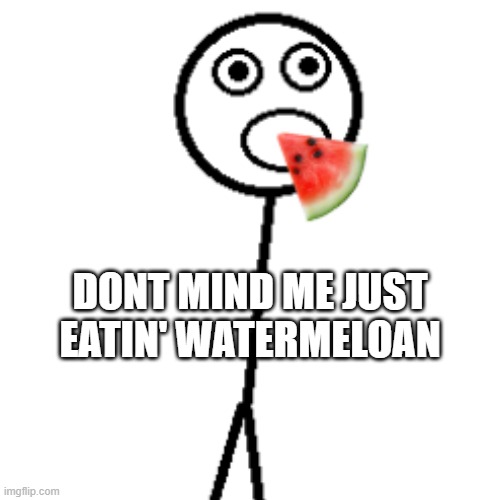 mouth open man | DONT MIND ME JUST EATIN' WATERMELOAN | image tagged in watermeloan | made w/ Imgflip meme maker