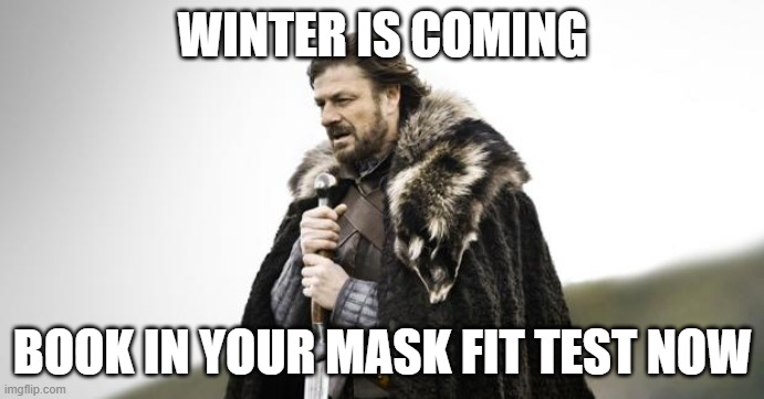 Winter Is Coming | WINTER IS COMING; BOOK IN YOUR MASK FIT TEST NOW | image tagged in winter is coming | made w/ Imgflip meme maker