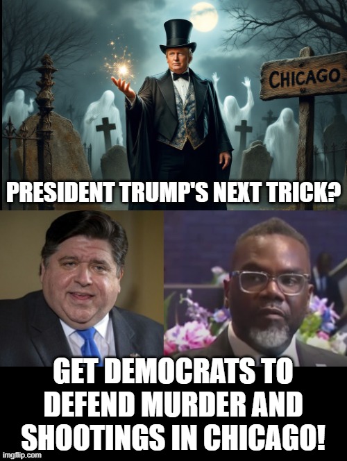 President Trump's next trick? | PRESIDENT TRUMP'S NEXT TRICK? GET DEMOCRATS TO DEFEND MURDER AND SHOOTINGS IN CHICAGO! | image tagged in magician | made w/ Imgflip meme maker