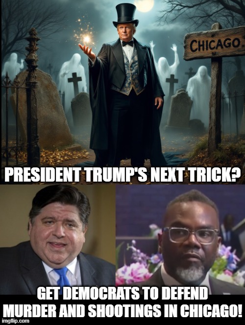 President Trump’s next trick! | PRESIDENT TRUMP'S NEXT TRICK? GET DEMOCRATS TO DEFEND MURDER AND SHOOTINGS IN CHICAGO! | image tagged in magician | made w/ Imgflip meme maker