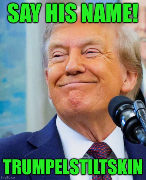 SAY HIS NAME! TRUMPELSTILTSKIN | made w/ Imgflip meme maker