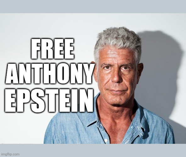 Anthony Epstein | FREE ANTHONY; EPSTEIN | image tagged in jeffrey bourdain didn't kill himself | made w/ Imgflip meme maker