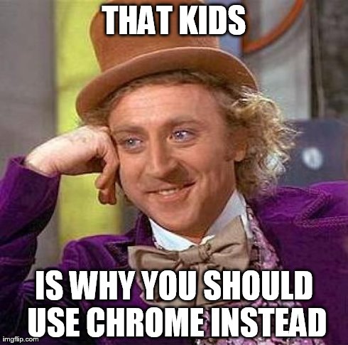 THAT KIDS IS WHY YOU SHOULD USE CHROME INSTEAD | image tagged in memes,creepy condescending wonka | made w/ Imgflip meme maker