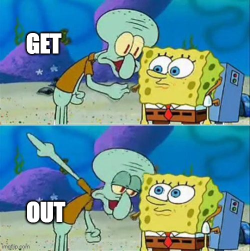 Talk To Spongebob Meme | GET OUT | image tagged in memes,talk to spongebob | made w/ Imgflip meme maker