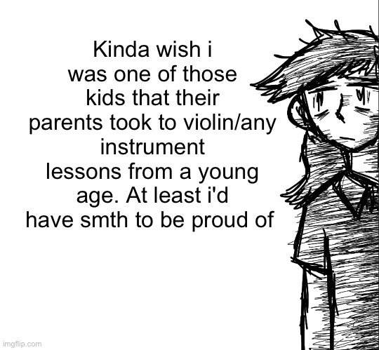 Thousand yard stare Dea | Kinda wish i was one of those kids that their parents took to violin/any instrument lessons from a young age. At least i'd have smth to be proud of | image tagged in thousand yard stare dea | made w/ Imgflip meme maker