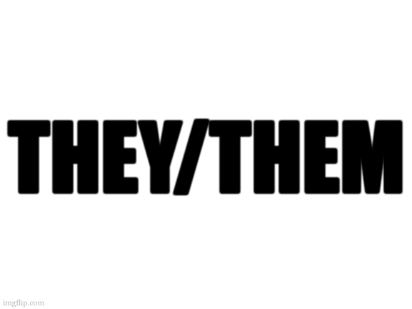 Blank White Template | THEY/THEM | image tagged in blank white template | made w/ Imgflip meme maker