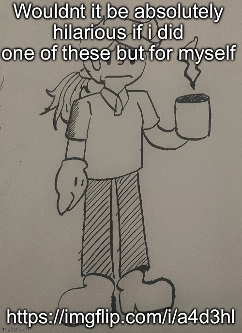 Dea (thanks FTC) | Wouldnt it be absolutely hilarious if i did one of these but for myself; https://imgflip.com/i/a4d3hl | image tagged in dea thanks ftc | made w/ Imgflip meme maker