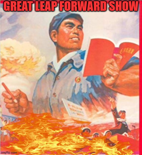 Communist China | GREAT LEAP FORWARD SHOW | image tagged in communist china | made w/ Imgflip meme maker