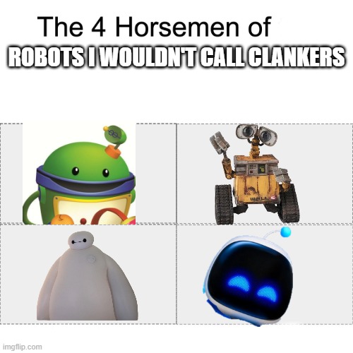 Love these four fellas | ROBOTS I WOULDN'T CALL CLANKERS | image tagged in four horsemen,memes,funny memes,clankers,if you read the tag you're gay | made w/ Imgflip meme maker