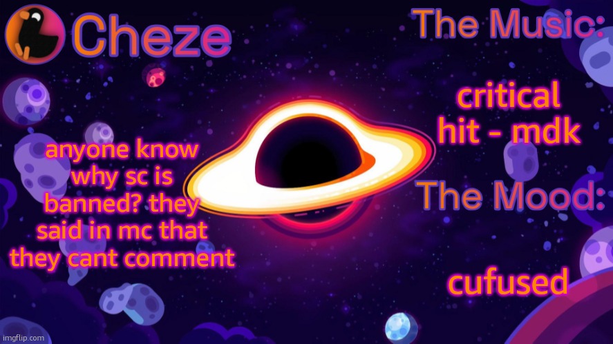 Cheze Black Hole Temp | critical hit - mdk; anyone know why sc is banned? they said in mc that they cant comment; cufused | image tagged in cheze black hole temp | made w/ Imgflip meme maker