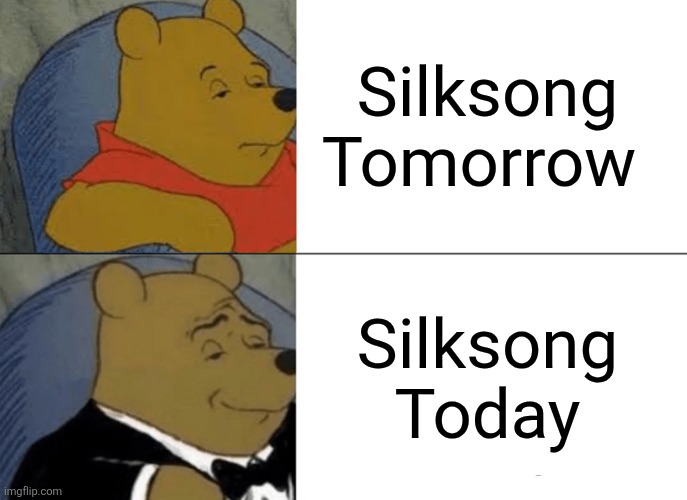 What a difference a day makes! | Silksong Tomorrow; Silksong Today | image tagged in memes,tuxedo winnie the pooh,silksong,hollow knight,launch day,gaming | made w/ Imgflip meme maker