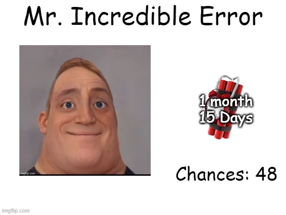 Mr Incredible Error 1 (Part 1C) | Mr. Incredible Error; 1 month
15 Days; Chances: 48 | image tagged in barney error | made w/ Imgflip meme maker